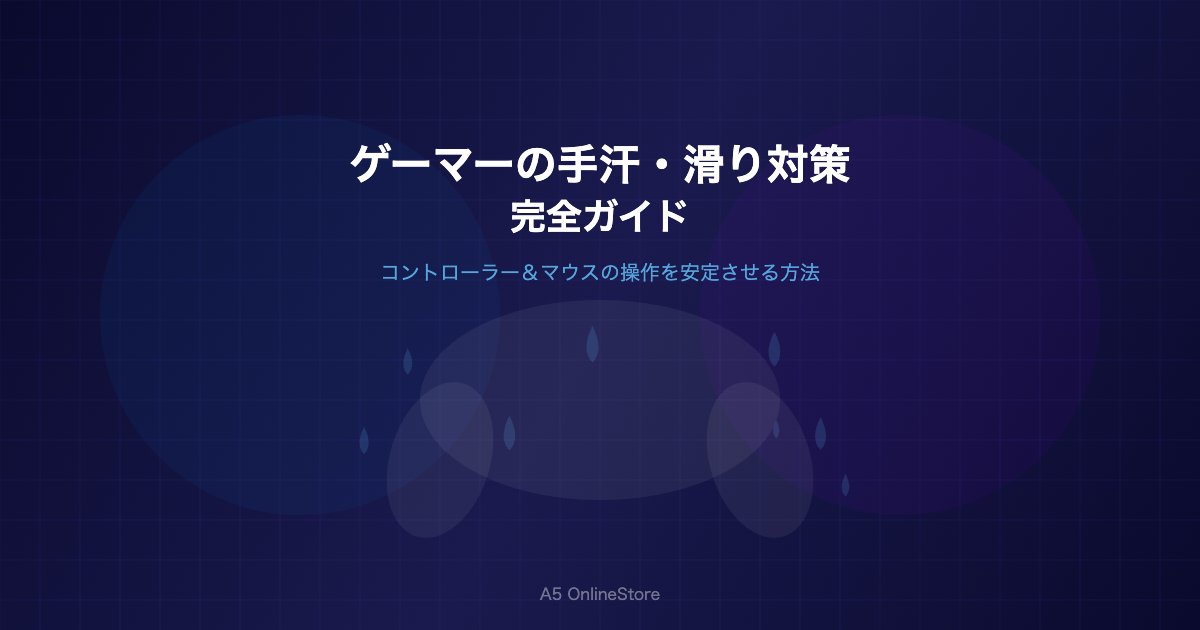 ゲーマーの手汗・滑り対策完全ガイド｜コントローラー＆マウスの操作を安定させる方法【海外プロの工夫も紹介】